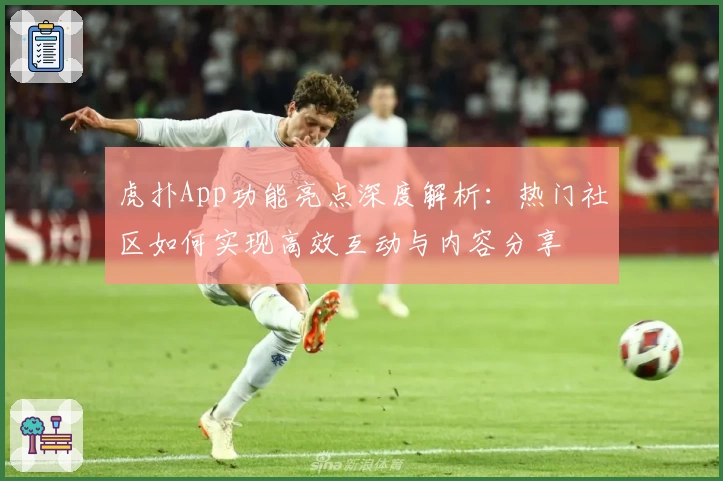 虎扑App功能亮点深度解析：热门社区如何实现高效互动与内容分享