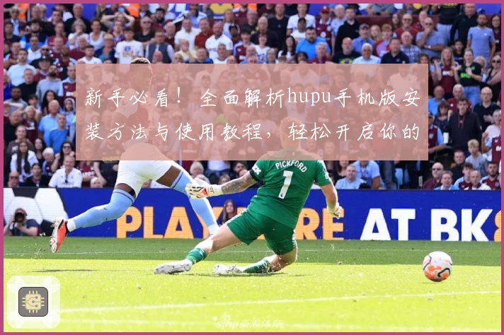 新手必看！全面解析hupu手机版安装方法与使用教程，轻松开启你的指尖体育盛宴